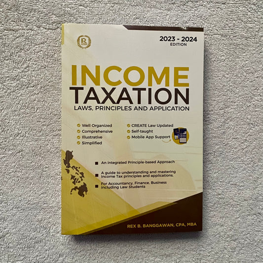 Income Taxation: Laws, Principles, and Application (2023–2024 Edition)  By Rex B. Banggawan, CPA, MBA